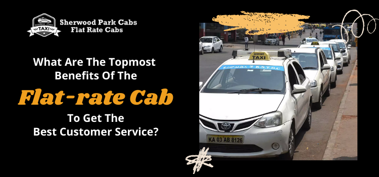 What are the topmost benefits of the flat-rate cab to get the best customer service