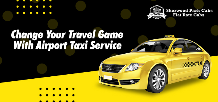 Change Your Travel Game With Airport Taxi Service
