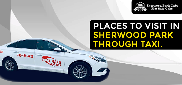 Book Online Taxi To Visit Favorite Spots In Sherwood Park In Comfort
